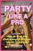 Party Like a Pro by Kim Stegeman