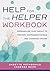 Help for the Helper Workbook: Personalize Your Toolkit to Prevent Compassion Fatigue and Vicarious Trauma