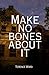Make no bones about it