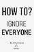 How to Ignore Everyone: Mas...