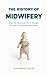 The History of Midwifery: S...