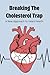 Breaking the Cholesterol Trap: A New Approach to Heart Health