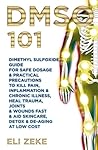 DMSO 101: Dimethyl Sulfoxide Guide for Safe Dosage & Practical Precautions to Kill Pain, Inflammation & Chronic Illness, Heal Trauma, Joints & Wounds Fast & Aid Skincare, Detox & De-Aging At Low Cost
