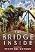 The Bridge Inside: A Novel ...