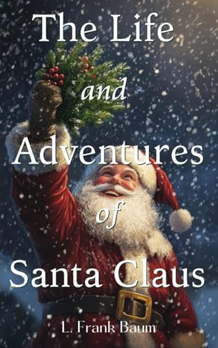 The Life and Adventures of Santa Claus: The 1902 Holiday Classic