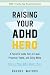 Raising Your ADHD Hero: A P...
