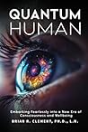 Quantum Human: Embarking Fearlessly Into A New Era Of Consciousness And Wellbeing
