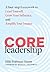 CORE Leadership: A Four-Step Framework to Lead Yourself, Grow Your Influence, and Amplify Your Impact