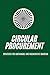 Circular Procurement : Strategies for Sustainable and Regenerative Sourcing: Strategies for Sustainable Sourcing, Resource Efficiency, and Environmental Impact in Supply Chain Management