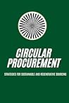 Circular Procurement : Strategies for Sustainable and Regenerative Sourcing: Strategies for Sustainable Sourcing, Resource Efficiency, and Environmental Impact in Supply Chain Management Circular Procurement : Strategies for Sustainable and Regenerative Sourcing: Strategies for Sustainable Sourcing, Resource Efficiency, and Environmental Impact in Supply Chain Management