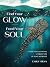 Find Your Glow, Feed Your Soul: A Guide for Cultivating a Vibrant Life of Peace & Purpose