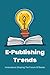 E-Publishing Trends: Innovations Shaping The Future Of Books