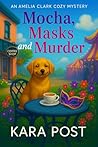 Mocha, Masks and Murder: A Completely Gripping Cozy Murder Mystery (An Amelia Clark Cozy Mystery Book 2) Mocha, Masks and Murder: A Completely Gripping Cozy Murder Mystery (An Amelia Clark Cozy Mystery Book 2)