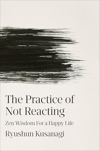 The Practice of Not Reacting: Zen Wisdom for a Happy Life (Hardcover)