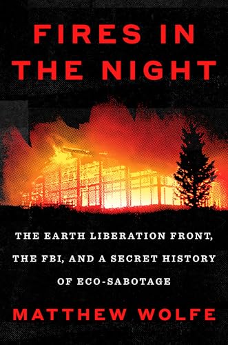 Fires in the Night: The Earth Liberation Front, the FBI, and a Secret History of Eco-Sabotage (Hardcover)