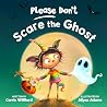 Please Don't Scare the Ghost by Carrie Williford