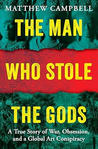 The Man Who Stole the Gods: A True Story of War, Obsession, and a Global Art Conspiracy