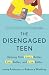 The Disengaged Teen: Helping Kids Learn Better, Feel Better, and Live Better