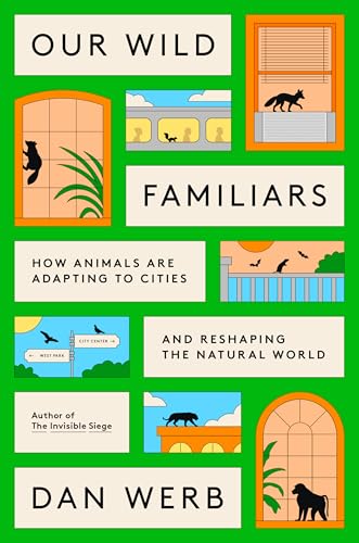 Our Wild Familiars: How Animals Are Adapting to Cities and Reshaping the Natural World (Hardcover)