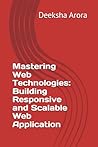 Mastering Web Technologies: Building Responsive and Scalable Web Application Mastering Web Technologies: Building Responsive and Scalable Web Application