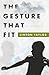 The Gesture That Fit: A Novel