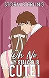Oh No, My Stalker Is Cute! (Criminally Captivated #3)