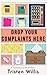 Drop Your Complaints Here by Tristen Willis Drop Your Complaints Here by Tristen Willis