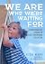 We Are Who We're Waiting Fo...