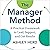 The Manager Method: A Practical Framework to Lead, Support, and Get Results
