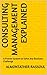 Consulting Management EXPLAINED: A Proven System to Solve Any Business Challenge