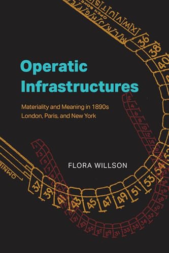 Operatic Infrastructures: Materiality and Meaning in 1890s London, Paris, and New York (Opera Lab: Explorations in History, Technology, and Performance)