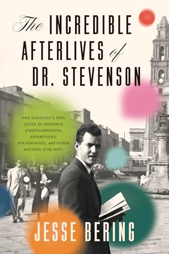 The Incredible Afterlives of Dr. Stevenson: One Scientist's Epic Quest for Evidence of Reincarnation, Apparitions, Poltergeists, and Other Matters of the Soul (Hardcover)