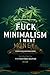Fuck Minimalism, I Want Money: A Counterintuitive Guide to Decluttering, Downsizing, and Saying "Goodbye" to the Minimalist Mindset