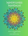 Mindfulness Mandalas: Adult Coloring Book for Stress Reduction Mindfulness Mandalas: Adult Coloring Book for Stress Reduction