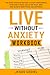 LIVE WITHOUT ANXIETY: WORKB...