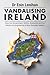 Vandalising Ireland: How the Government, NGOs, Academia and the Media Are Engineering a New Globalist Ireland