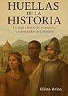 HUELLAS DE LA HISTORIA: UN VIAJE A TRAVÉS DE LA CONQUISTA Y LA COLONIZACIÓN DE COLOMBIA (Spanish Edition)