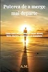 Puterea de a merge mai departe (Romanian Edition)