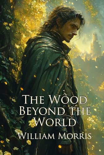 The Wood Beyond the World: A Classic Fantasy Romance