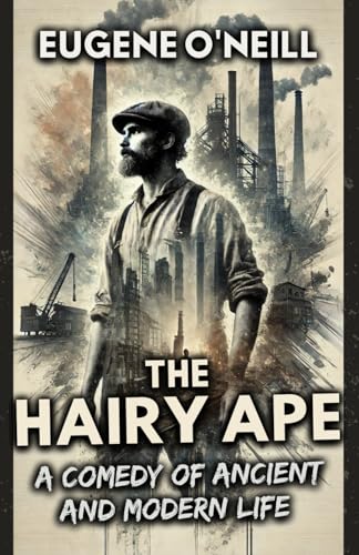 The Hairy Ape: A Comedy of Ancient and Modern Life