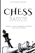 Chess Basics: A Beginner’s Guide to Strategic Play, Learning the Classic Game of Strategy