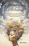 Affirmation Alchemy: Affirmations for Inner Strength and Abundance