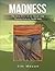 MADNESS by Jim Mason MADNESS by Jim Mason