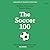 The Soccer 100: The Story of the Greatest Players in History
