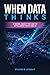 When Data Thinks by Steven B Strout