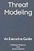 Threat Modeling: An Executi...