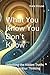 What You Know You Don’t Know: Unlocking the Hidden Truths That Shape Your Thinking