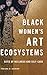 Black Women's Art Ecosystems: Sites of Wellness and Self-Care (New Black Studies Series)