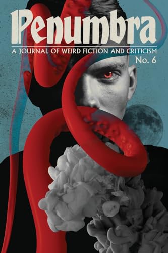 Penumbra No. 6 (Autumn 2025): A Journal of Weird Fiction and Criticism