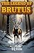 The Legend of Brutus: A Tal...
